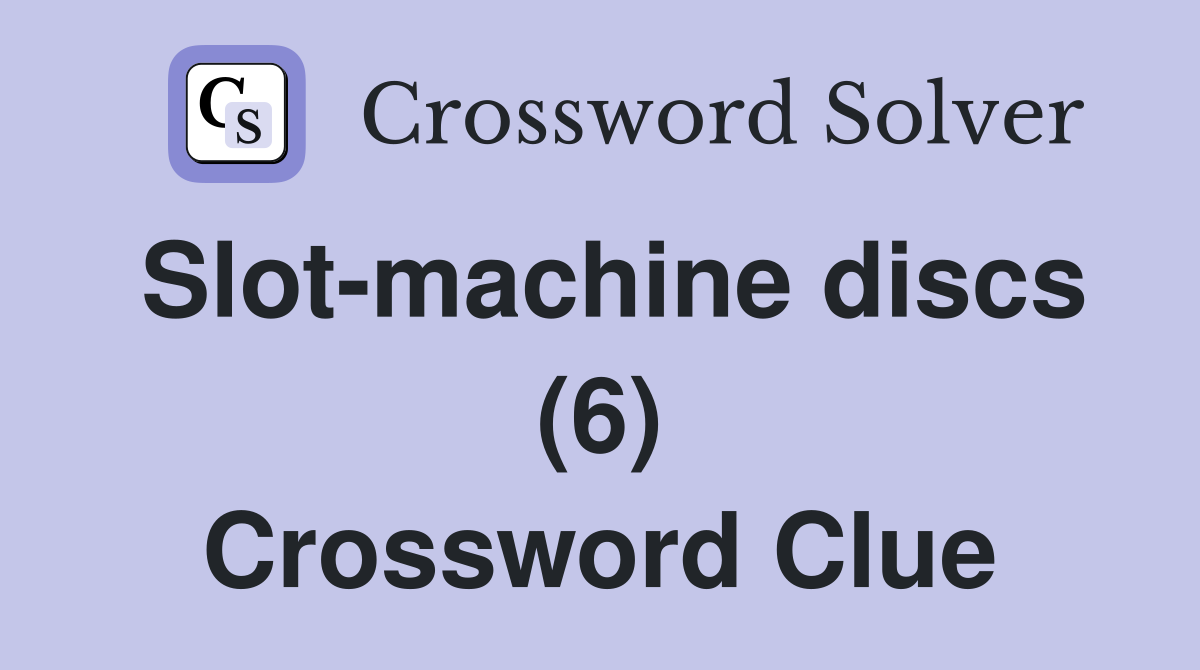 Slot-machine discs (6) Crossword Clue
