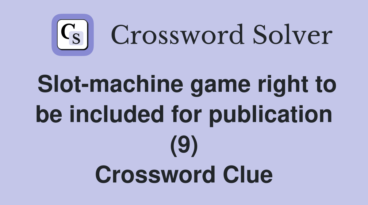 Slot-machine game right to be included for publication (9) Crossword Clue