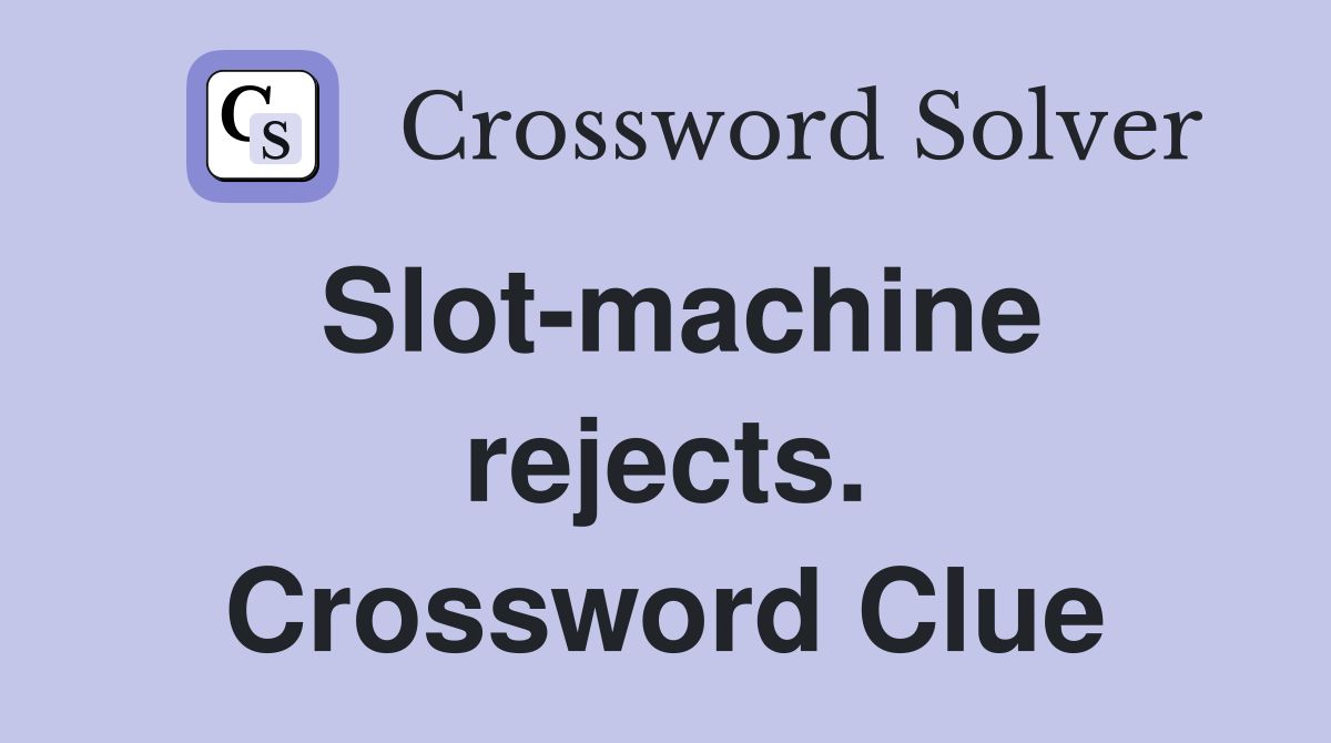 Slot-machine rejects. Crossword Clue