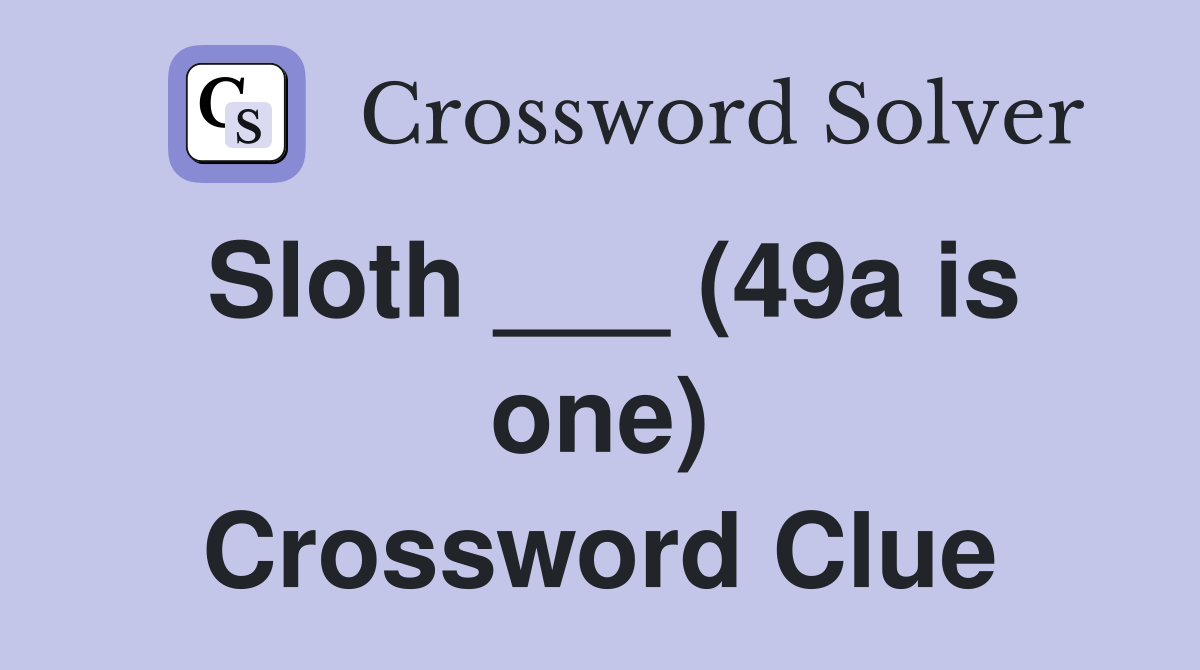 Sloth ___ (49a is one) Crossword Clue