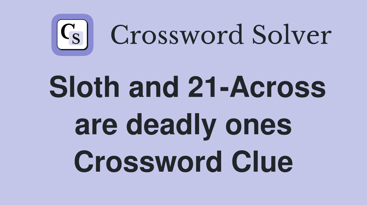 Sloth and 21-Across are deadly ones Crossword Clue