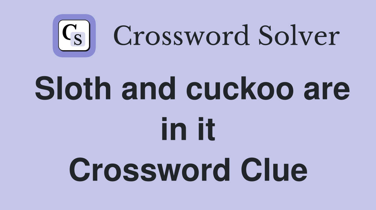 Sloth and cuckoo are in it Crossword Clue