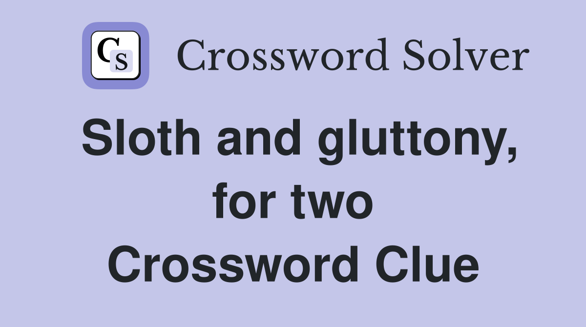 Sloth and gluttony, for two Crossword Clue
