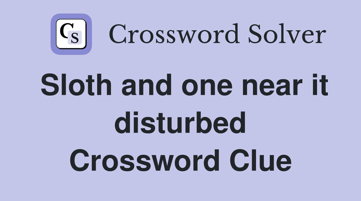 Sloth and one near it disturbed Crossword Clue