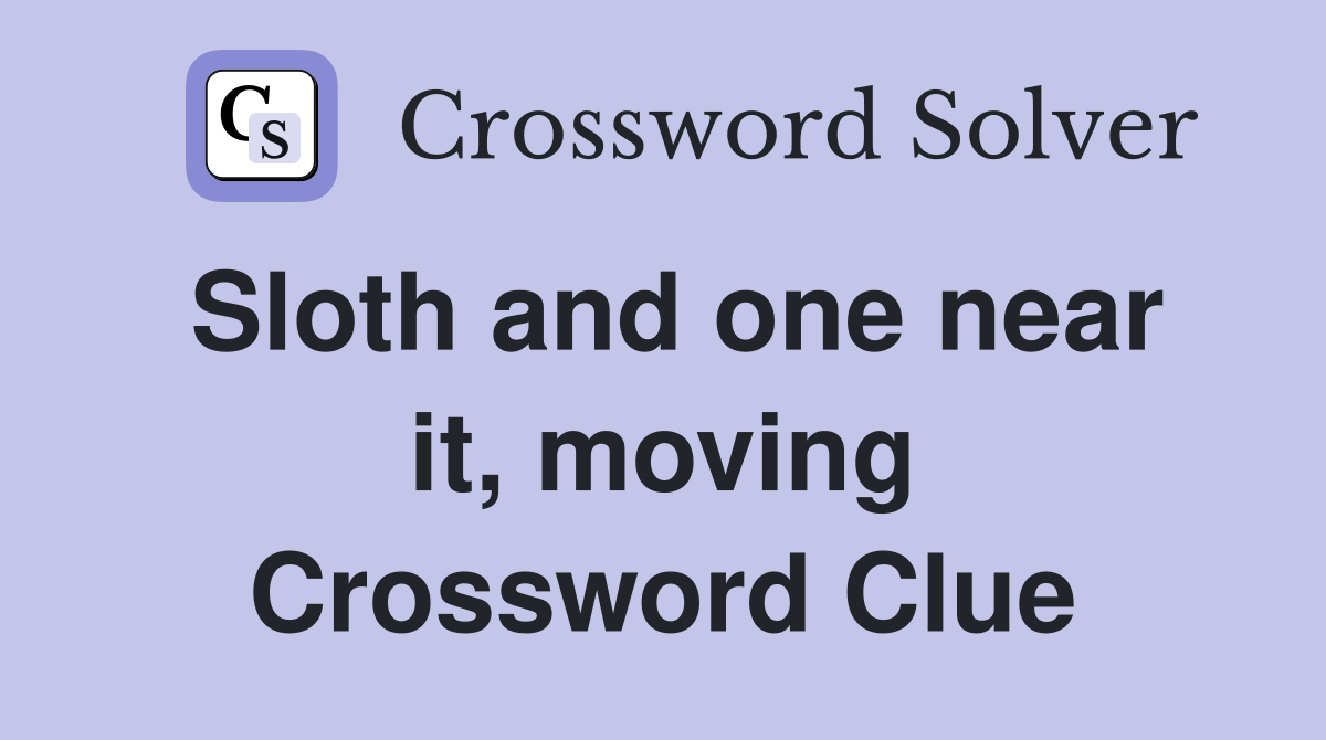 Sloth and one near it, moving Crossword Clue