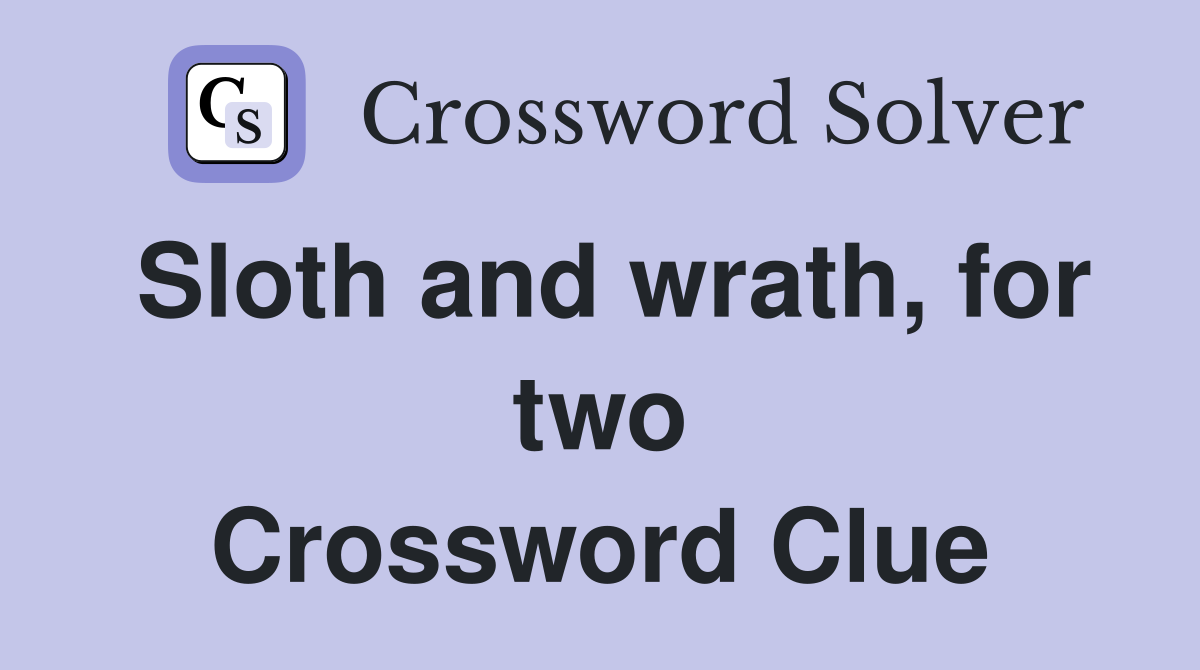 Sloth and wrath, for two Crossword Clue
