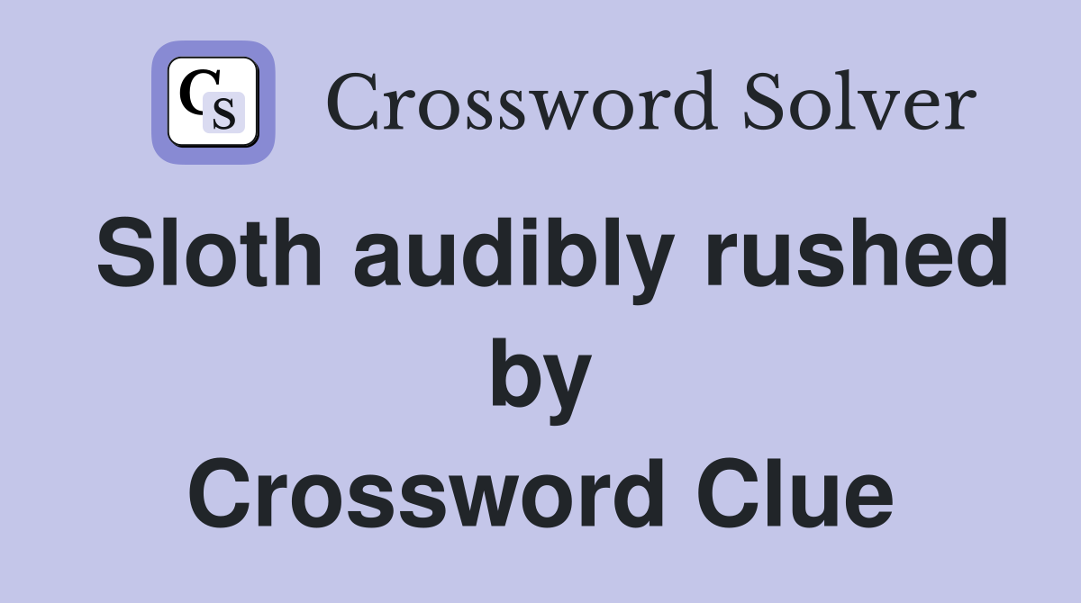 Sloth audibly rushed by Crossword Clue