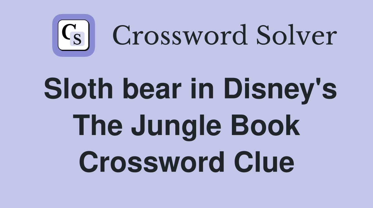 Sloth bear in Disney's The Jungle Book Crossword Clue