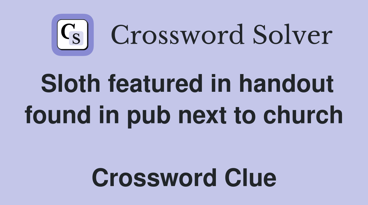Sloth featured in handout found in pub next to church  Crossword Clue