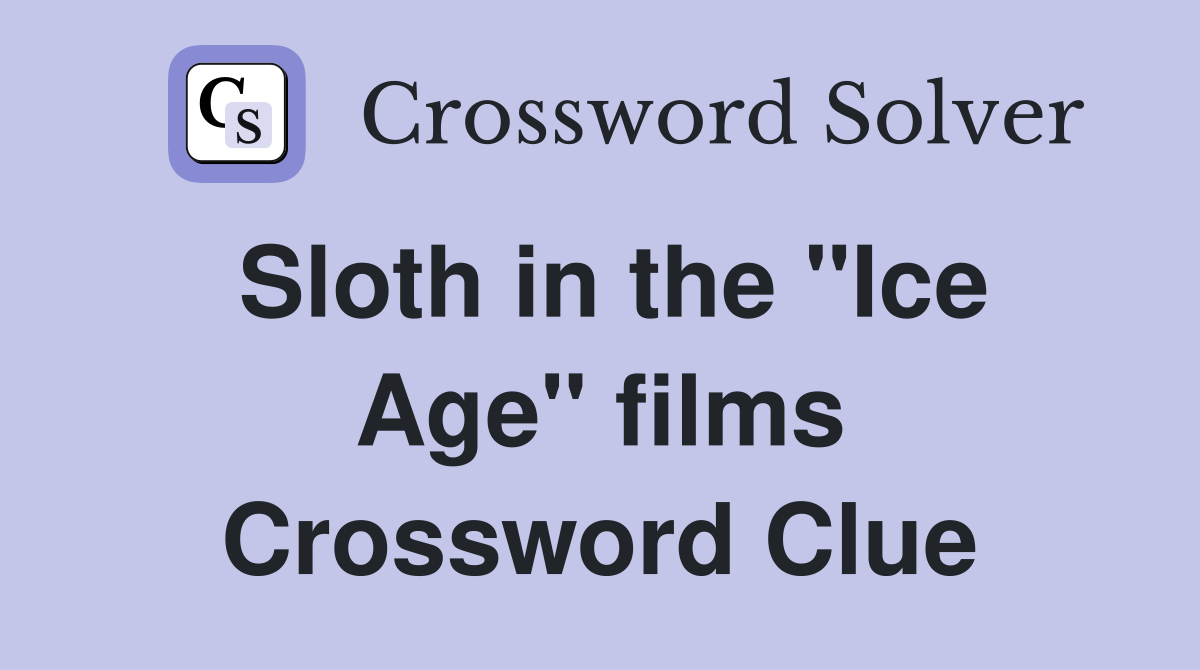 Sloth in the "Ice Age" films Crossword Clue