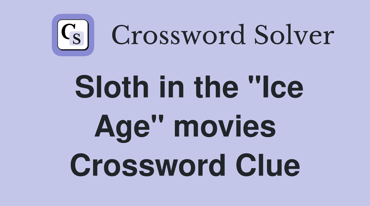 Sloth in the "Ice Age" movies Crossword Clue