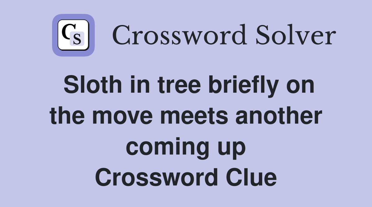 Sloth in tree briefly on the move meets another coming up Crossword Clue