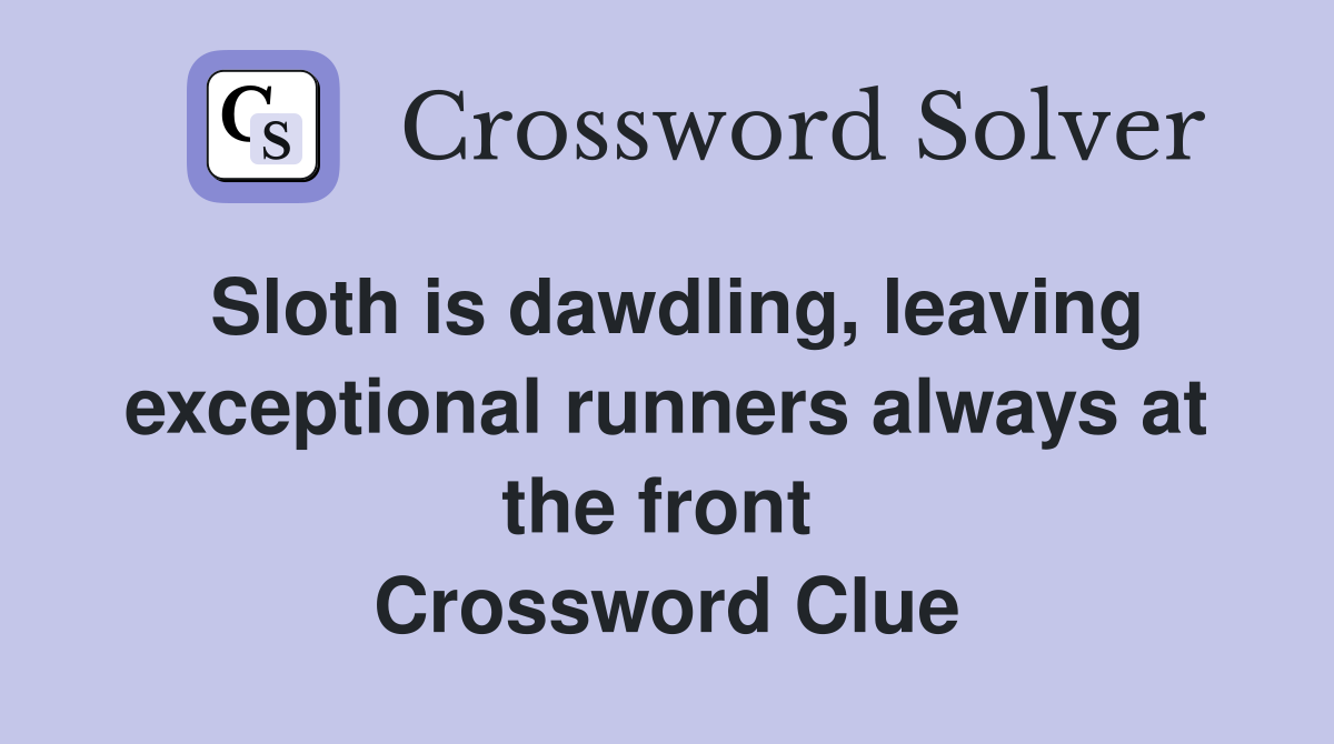 Sloth is dawdling, leaving exceptional runners always at the front  Crossword Clue