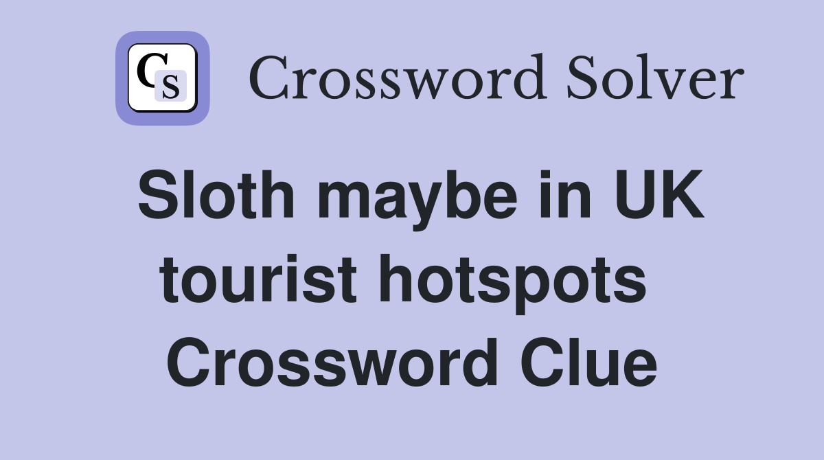 Sloth maybe in UK tourist hotspots  Crossword Clue