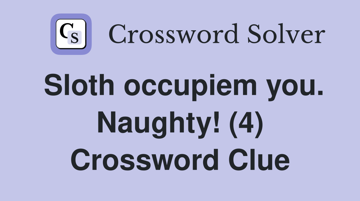 Sloth occupiem you. Naughty! (4) Crossword Clue
