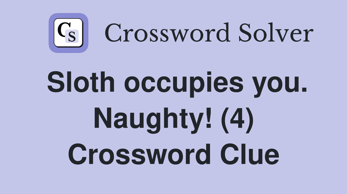 Sloth occupies you. Naughty! (4) Crossword Clue
