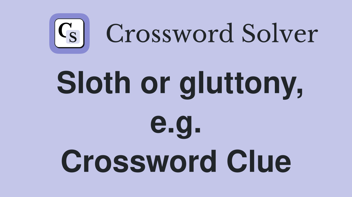 Sloth or gluttony, e.g. Crossword Clue