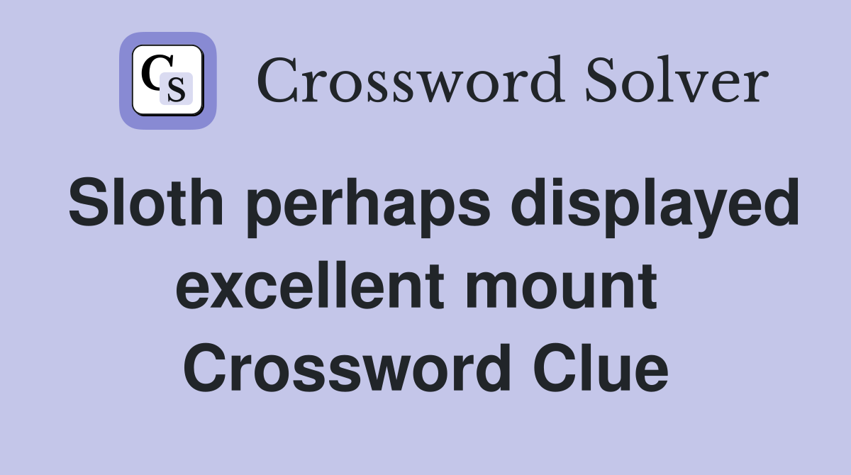 Sloth perhaps displayed excellent mount  Crossword Clue