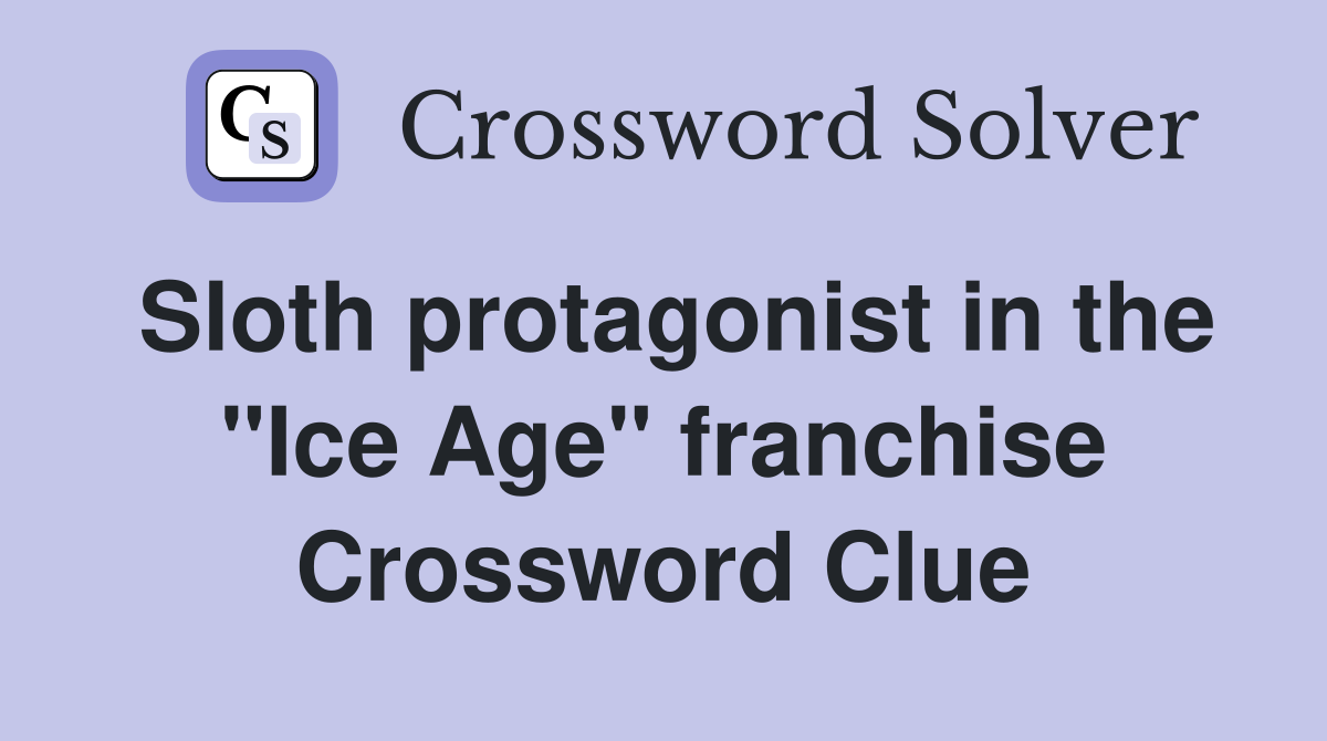 Sloth protagonist in the "Ice Age" franchise Crossword Clue