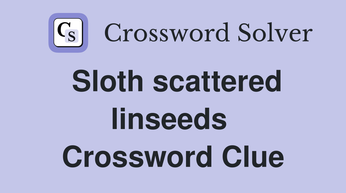 Sloth scattered linseeds  Crossword Clue