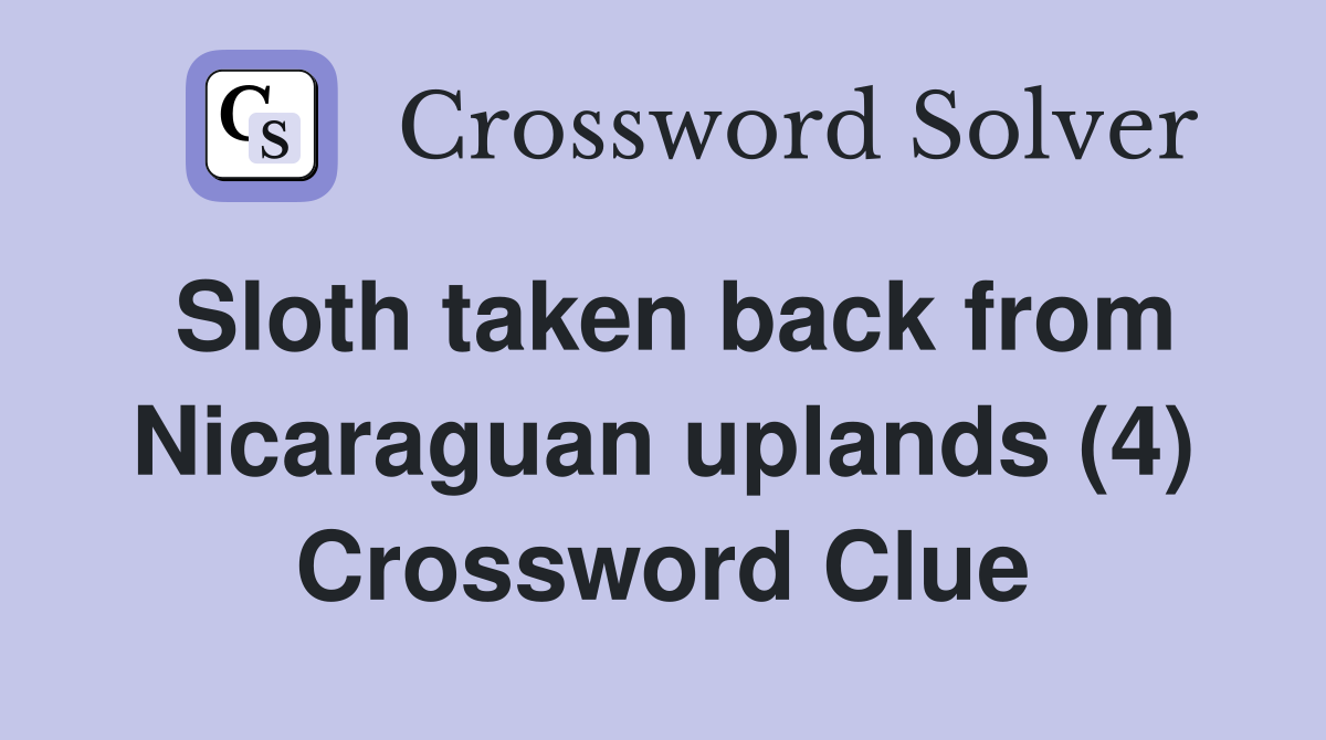 Sloth taken back from Nicaraguan uplands (4) Crossword Clue