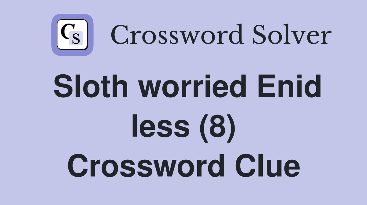 Sloth worried Enid less (8) Crossword Clue