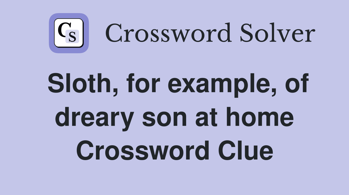 Sloth, for example, of dreary son at home Crossword Clue
