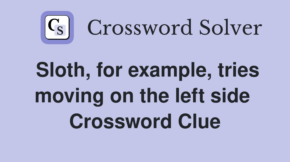 Sloth, for example, tries moving on the left side  Crossword Clue