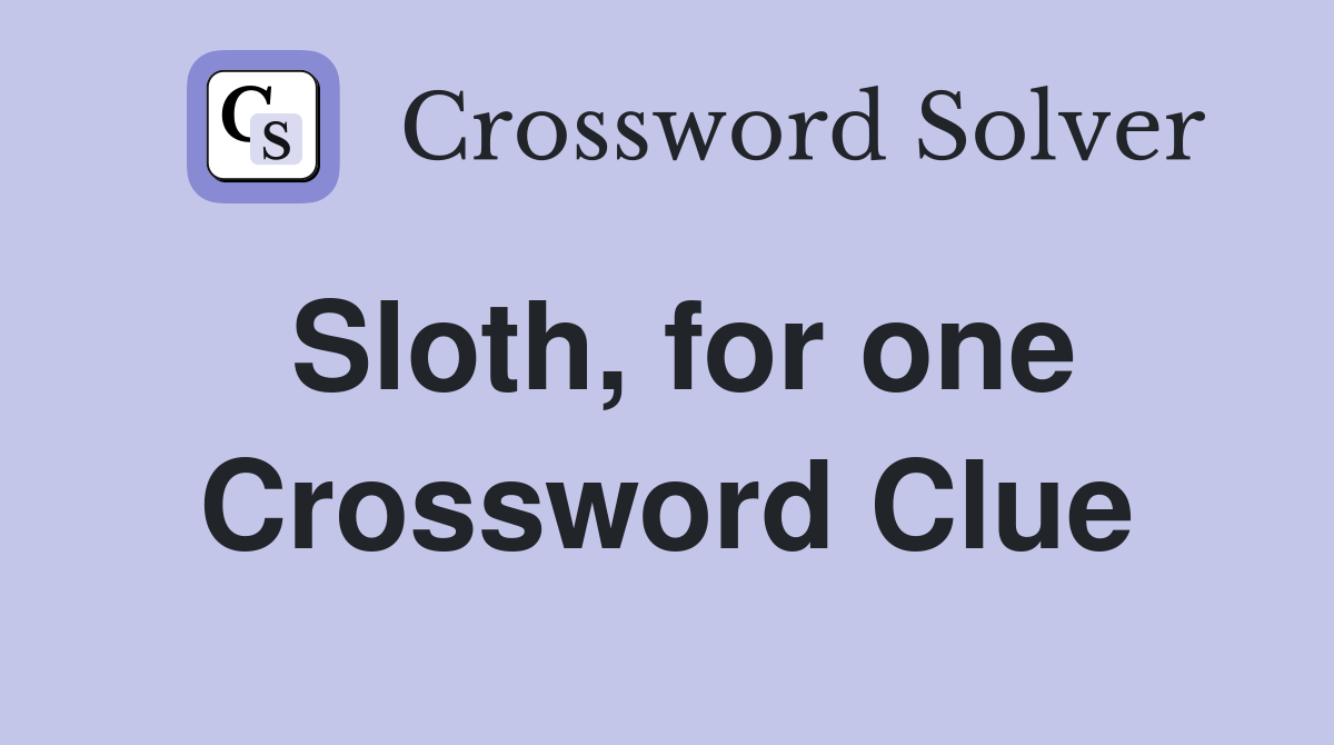 Sloth for one Crossword Clue Answers Crossword Solver