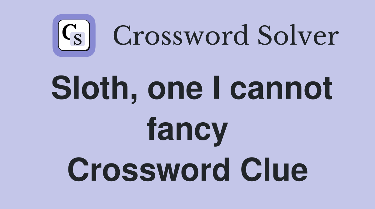 Sloth, one I cannot fancy Crossword Clue