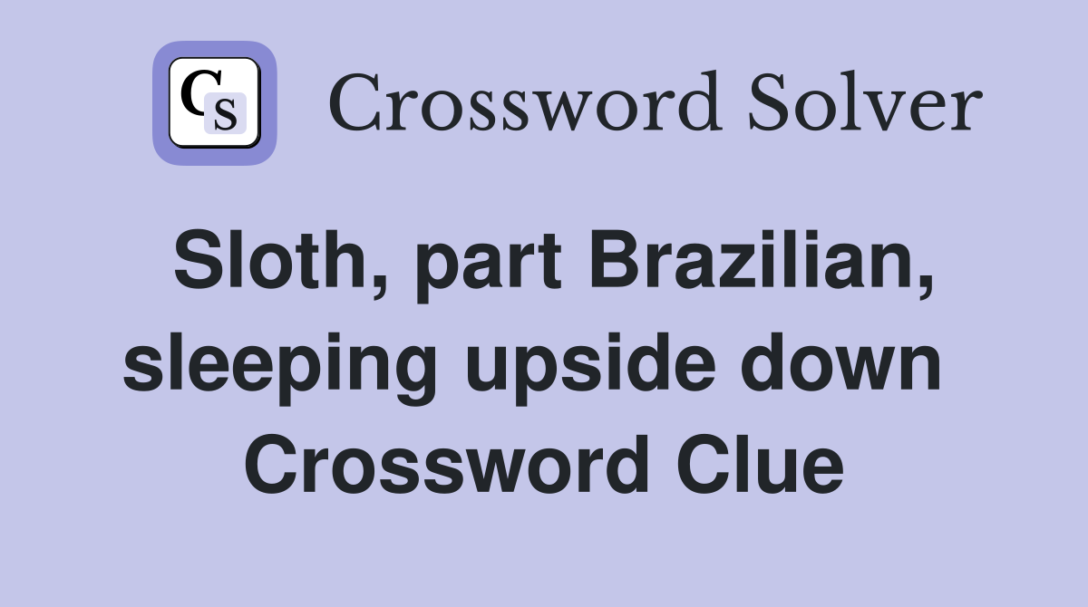 Sloth, part Brazilian, sleeping upside down  Crossword Clue