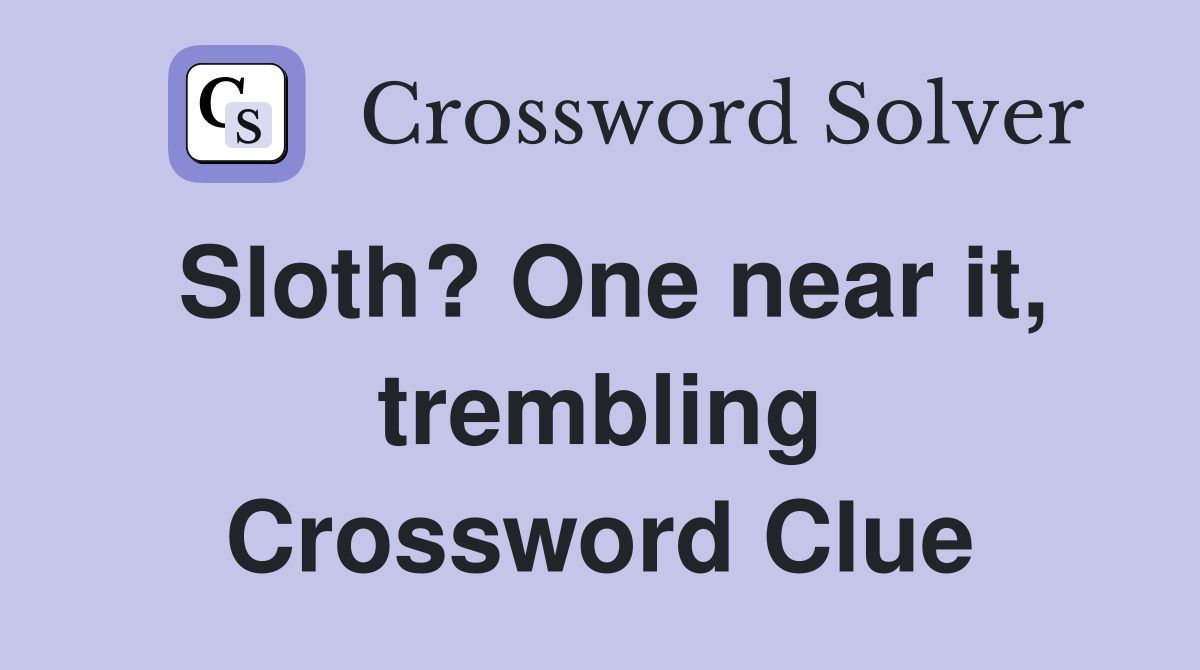 Sloth? One near it, trembling Crossword Clue