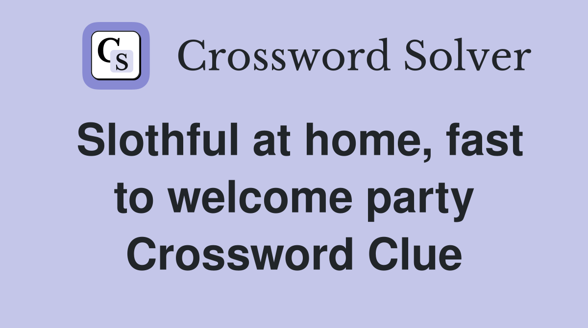 Slothful at home, fast to welcome party Crossword Clue