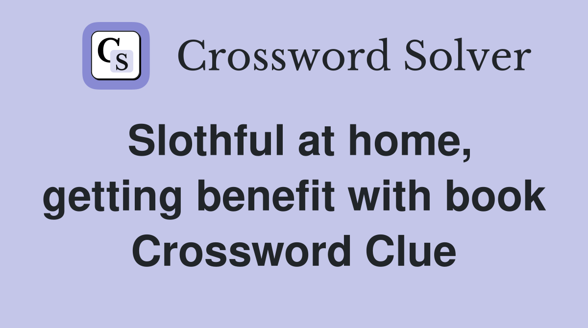 Slothful at home, getting benefit with book Crossword Clue