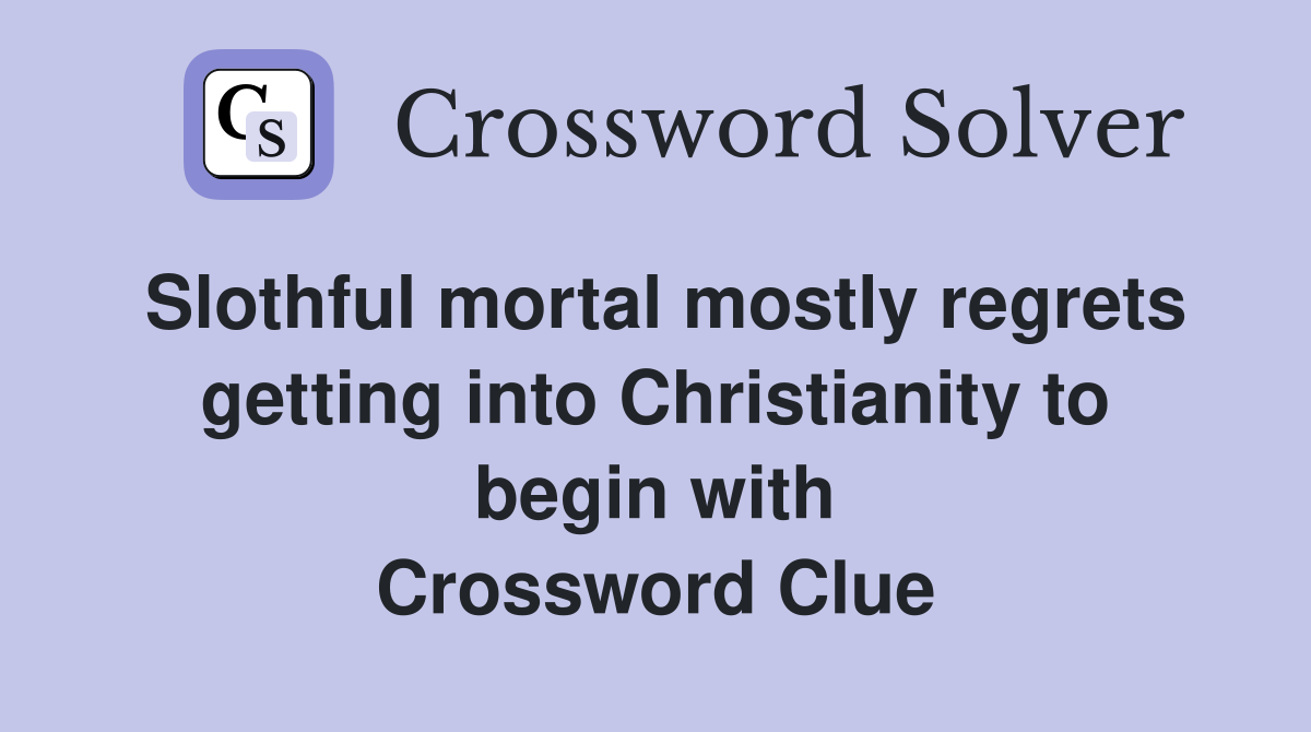 Slothful mortal mostly regrets getting into Christianity to begin with Crossword Clue