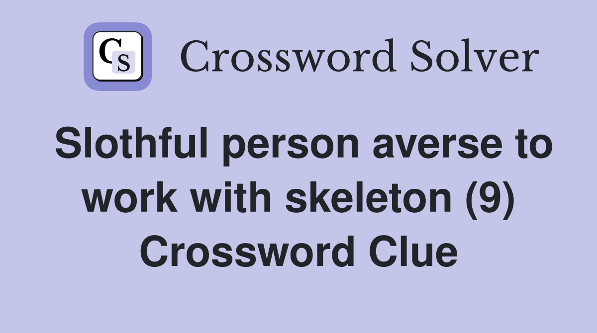 Slothful person averse to work with skeleton (9) Crossword Clue