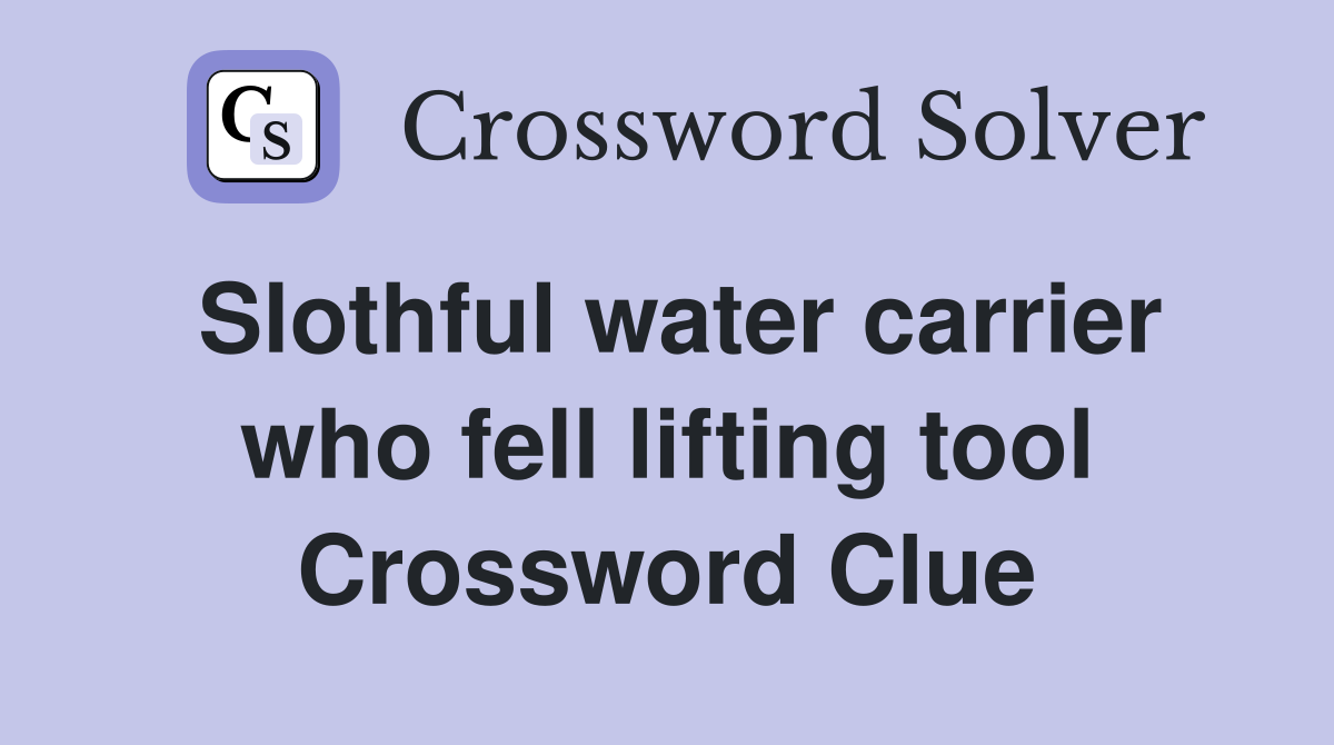 Slothful water carrier who fell lifting tool Crossword Clue