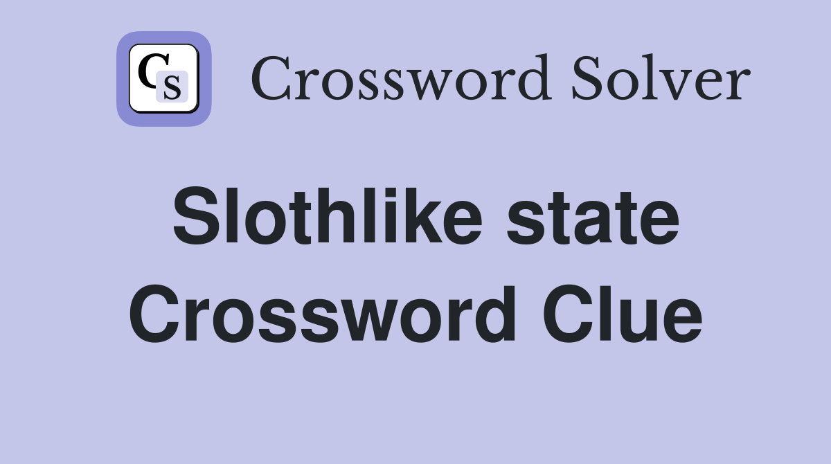 Slothlike state Crossword Clue