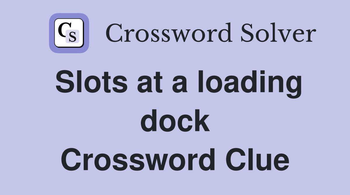 Slots at a loading dock Crossword Clue