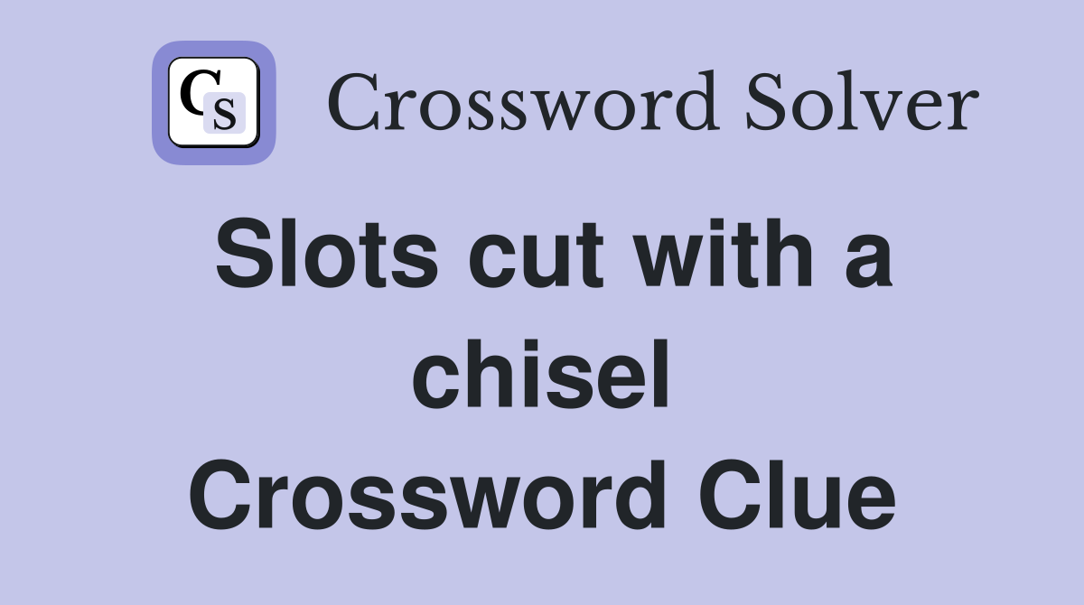 Slots cut with a chisel Crossword Clue