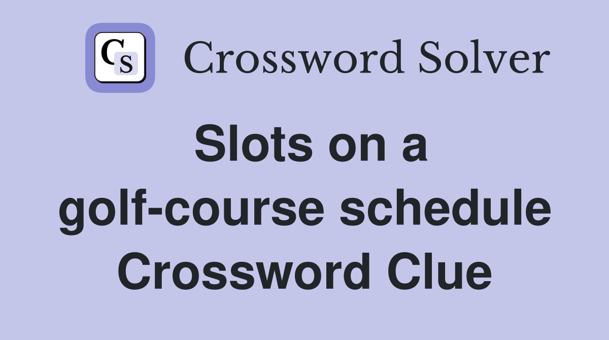 Slots on a golf-course schedule Crossword Clue