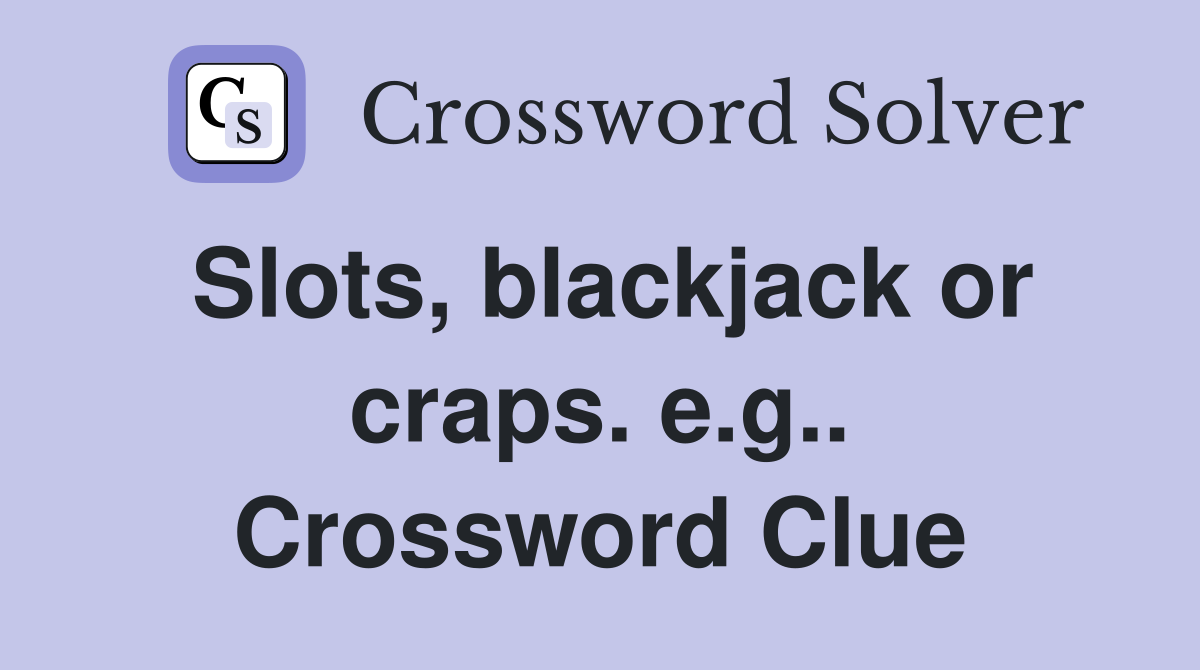 Slots, blackjack or craps. e.g.. Crossword Clue