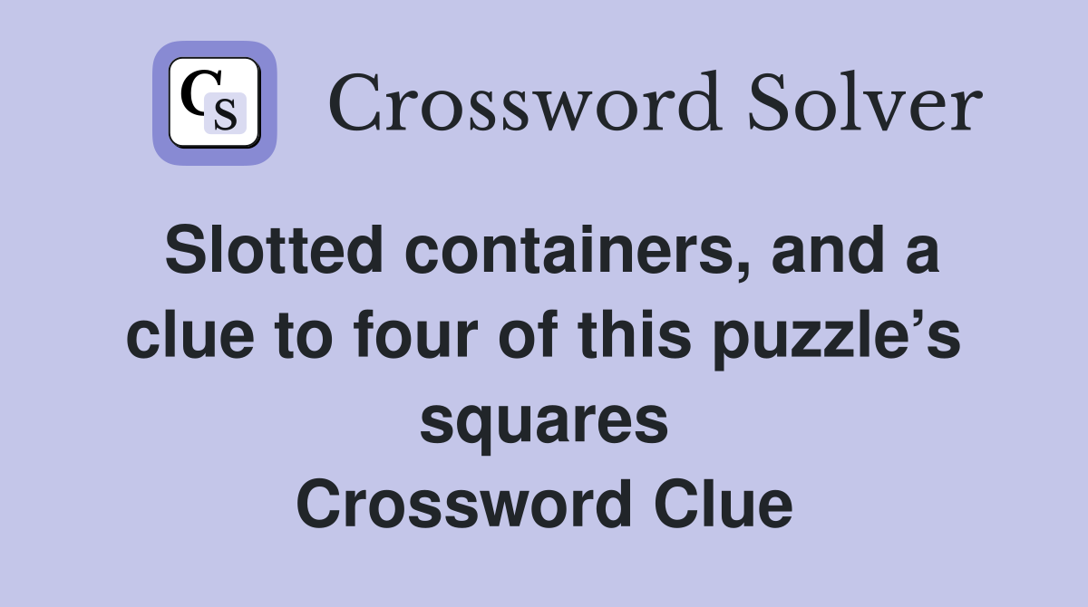 Slotted containers, and a clue to four of this puzzle’s squares Crossword Clue