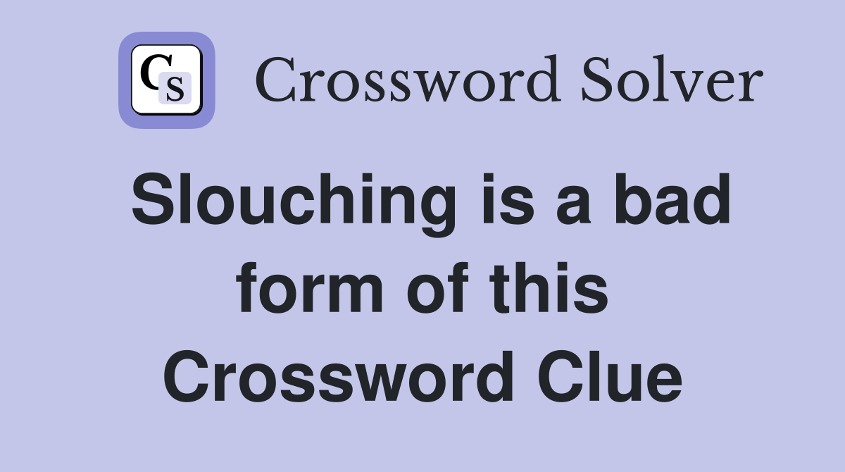 Slouching is a bad form of this Crossword Clue