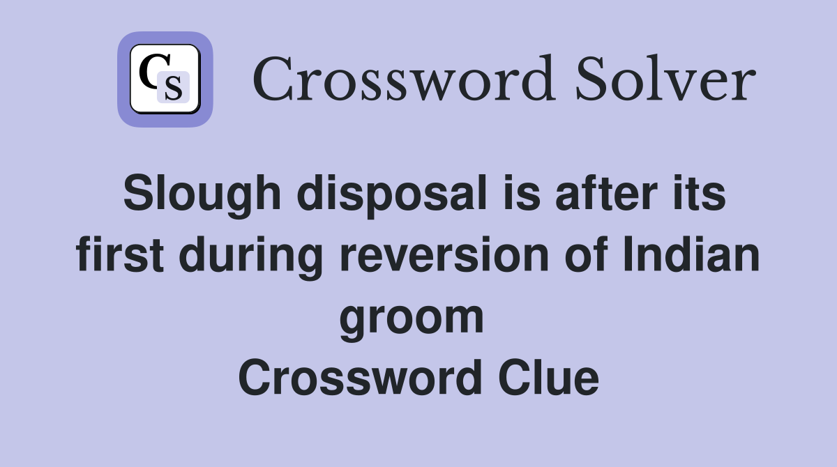 Slough disposal is after its first during reversion of Indian groom  Crossword Clue