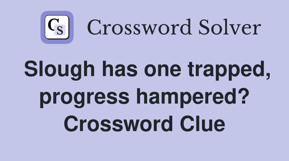 Slough has one trapped, progress hampered? Crossword Clue