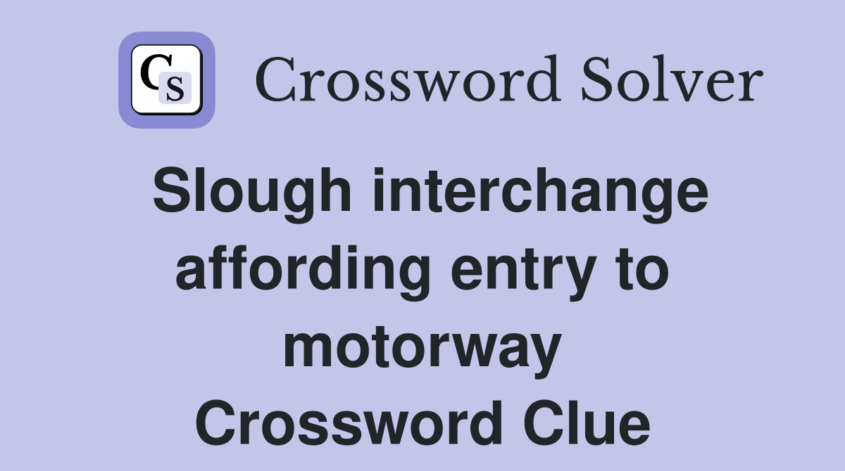 Slough interchange affording entry to motorway Crossword Clue
