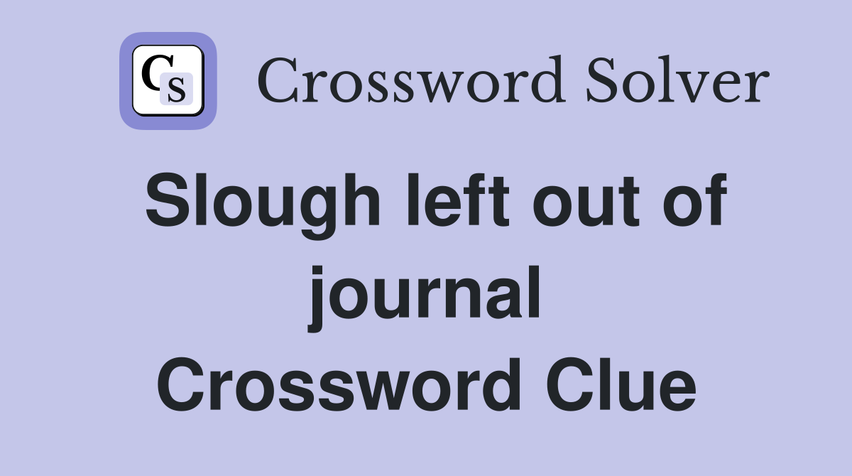 Slough left out of journal Crossword Clue