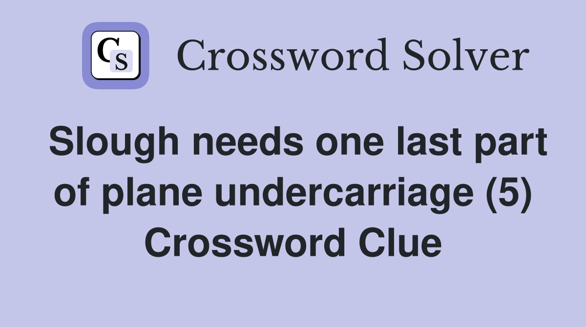Slough needs one last part of plane undercarriage (5) Crossword Clue
