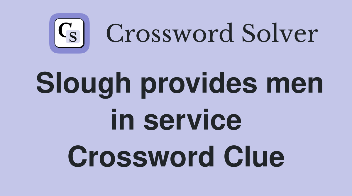 Slough provides men in service Crossword Clue